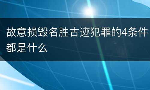 故意损毁名胜古迹犯罪的4条件都是什么