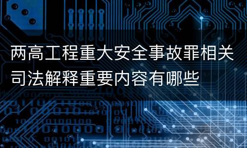 两高工程重大安全事故罪相关司法解释重要内容有哪些