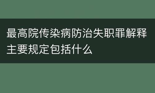 最高院传染病防治失职罪解释主要规定包括什么