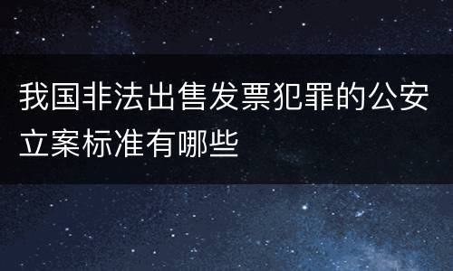 我国非法出售发票犯罪的公安立案标准有哪些