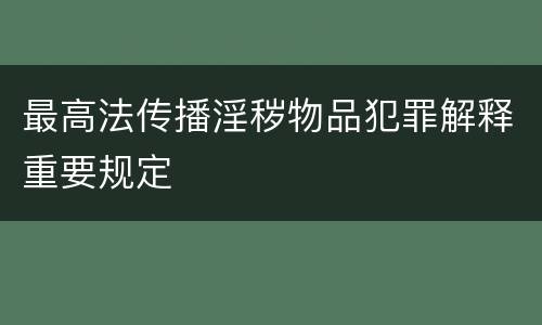 最高法传播淫秽物品犯罪解释重要规定