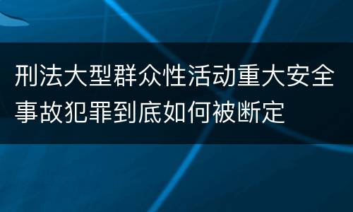 刑法大型群众性活动重大安全事故犯罪到底如何被断定
