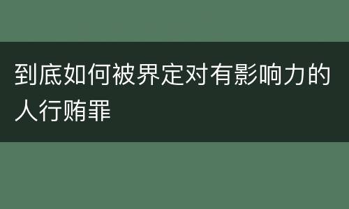 到底如何被界定对有影响力的人行贿罪