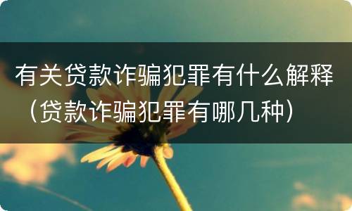 有关贷款诈骗犯罪有什么解释（贷款诈骗犯罪有哪几种）