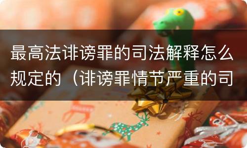 最高法诽谤罪的司法解释怎么规定的（诽谤罪情节严重的司法解释）