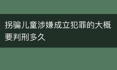 拐骗儿童涉嫌成立犯罪的大概要判刑多久