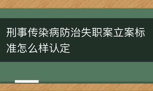 刑事传染病防治失职案立案标准怎么样认定