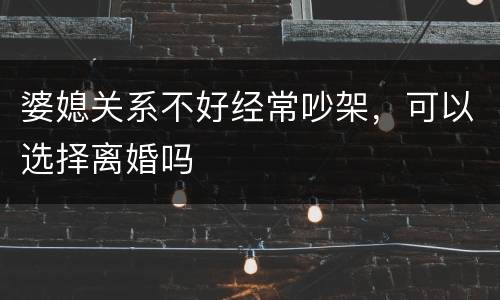 婆媳关系不好经常吵架，可以选择离婚吗