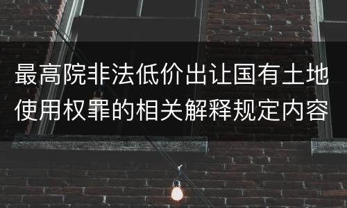 最高院非法低价出让国有土地使用权罪的相关解释规定内容有哪些