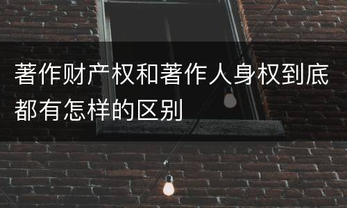 著作财产权和著作人身权到底都有怎样的区别