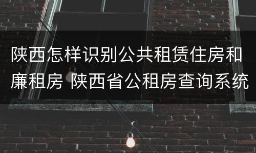 陕西怎样识别公共租赁住房和廉租房 陕西省公租房查询系统