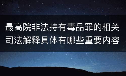 最高院非法持有毒品罪的相关司法解释具体有哪些重要内容