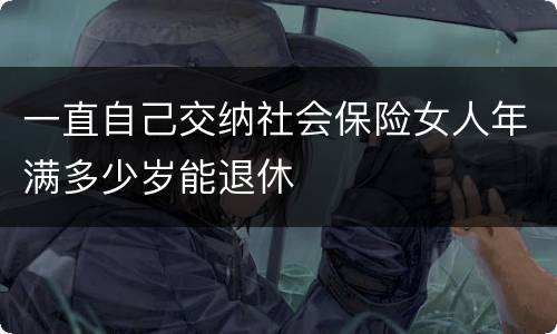 一直自己交纳社会保险女人年满多少岁能退休