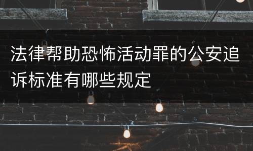 法律帮助恐怖活动罪的公安追诉标准有哪些规定