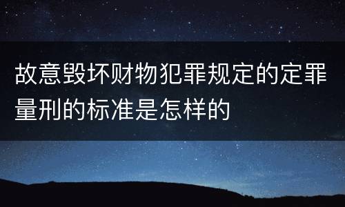 故意毁坏财物犯罪规定的定罪量刑的标准是怎样的