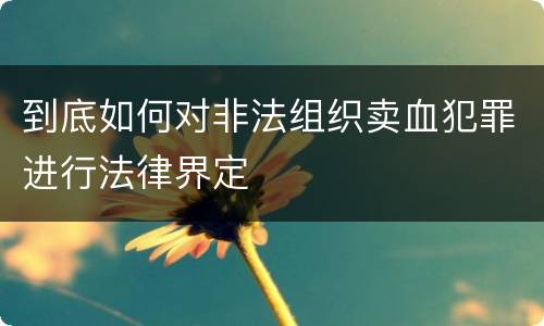 到底如何对非法组织卖血犯罪进行法律界定