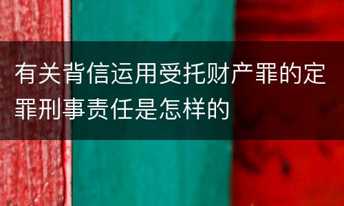 有关背信运用受托财产罪的定罪刑事责任是怎样的