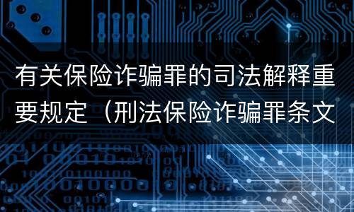有关保险诈骗罪的司法解释重要规定（刑法保险诈骗罪条文）