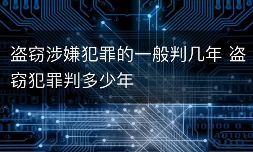 盗窃涉嫌犯罪的一般判几年 盗窃犯罪判多少年