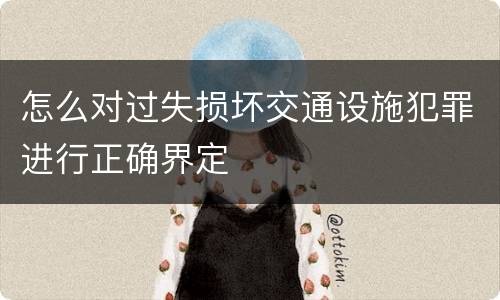 怎么对过失损坏交通设施犯罪进行正确界定