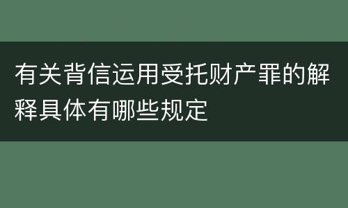 有关背信运用受托财产罪的解释具体有哪些规定