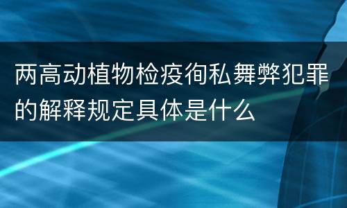 两高动植物检疫徇私舞弊犯罪的解释规定具体是什么