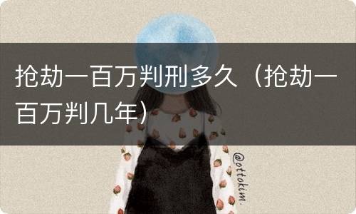 抢劫一百万判刑多久（抢劫一百万判几年）