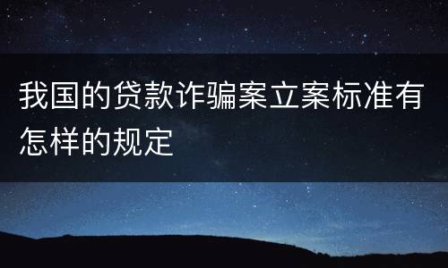 我国的贷款诈骗案立案标准有怎样的规定