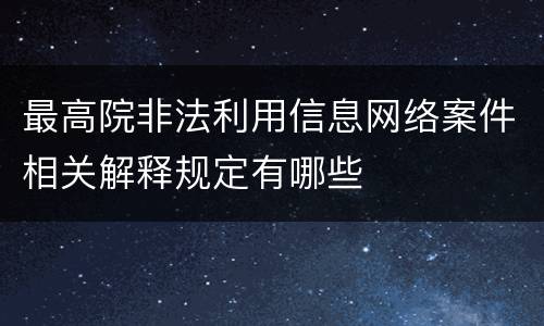 最高院非法利用信息网络案件相关解释规定有哪些