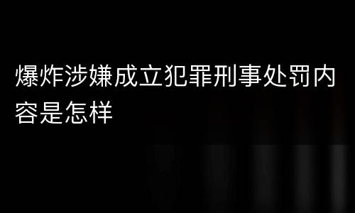 爆炸涉嫌成立犯罪刑事处罚内容是怎样