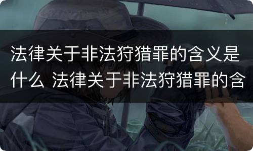 法律关于非法狩猎罪的含义是什么 法律关于非法狩猎罪的含义是什么规定