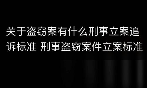 关于盗窃案有什么刑事立案追诉标准 刑事盗窃案件立案标准