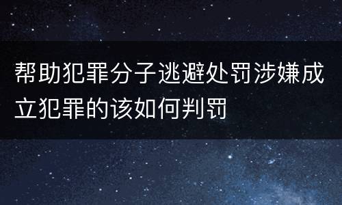 帮助犯罪分子逃避处罚涉嫌成立犯罪的该如何判罚