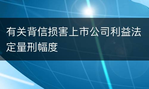 有关背信损害上市公司利益法定量刑幅度