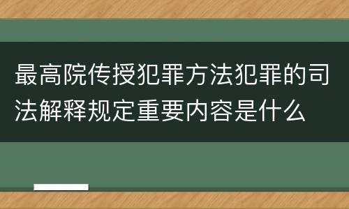 最高院传授犯罪方法犯罪的司法解释规定重要内容是什么