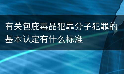 有关包庇毒品犯罪分子犯罪的基本认定有什么标准