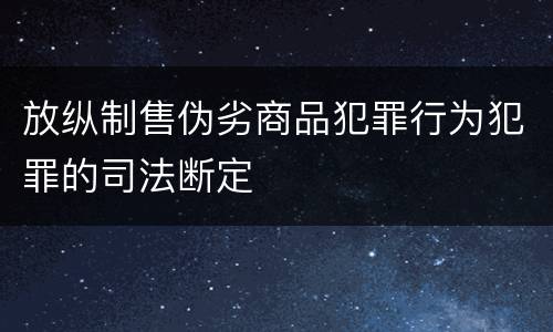放纵制售伪劣商品犯罪行为犯罪的司法断定