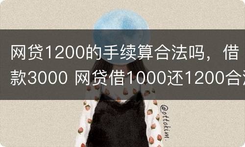 网贷1200的手续算合法吗，借款3000 网贷借1000还1200合法吗