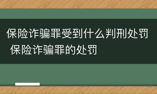 保险诈骗罪受到什么判刑处罚 保险诈骗罪的处罚