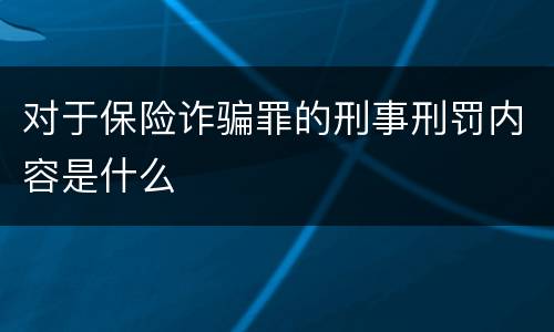 对于保险诈骗罪的刑事刑罚内容是什么