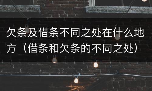欠条及借条不同之处在什么地方（借条和欠条的不同之处）