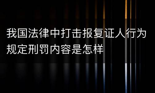 我国法律中打击报复证人行为规定刑罚内容是怎样