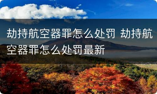 劫持航空器罪怎么处罚 劫持航空器罪怎么处罚最新