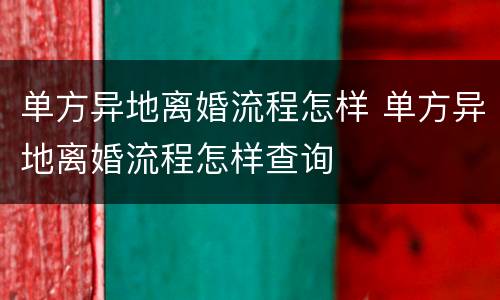 单方异地离婚流程怎样 单方异地离婚流程怎样查询