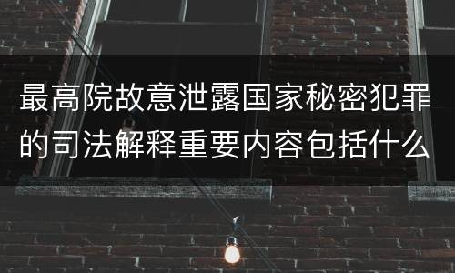 最高院故意泄露国家秘密犯罪的司法解释重要内容包括什么