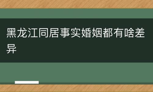 黑龙江同居事实婚姻都有啥差异