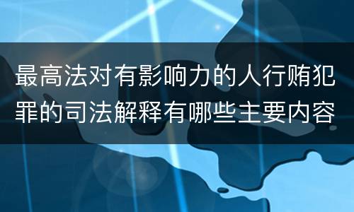 最高法对有影响力的人行贿犯罪的司法解释有哪些主要内容
