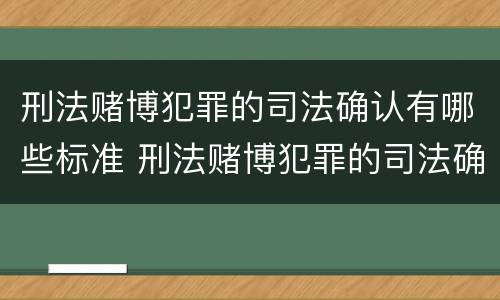 刑法赌博犯罪的司法确认有哪些标准 刑法赌博犯罪的司法确认有哪些标准呢