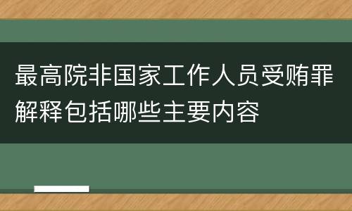 最高院非国家工作人员受贿罪解释包括哪些主要内容