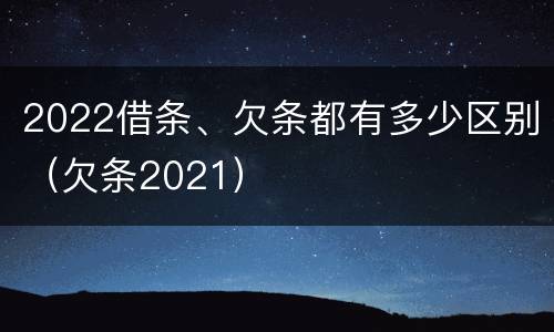 2022借条、欠条都有多少区别（欠条2021）